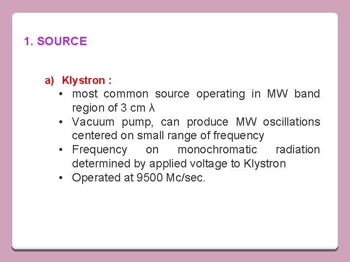 1. SOURCE a) Klystron : • most common source operating in MW band region