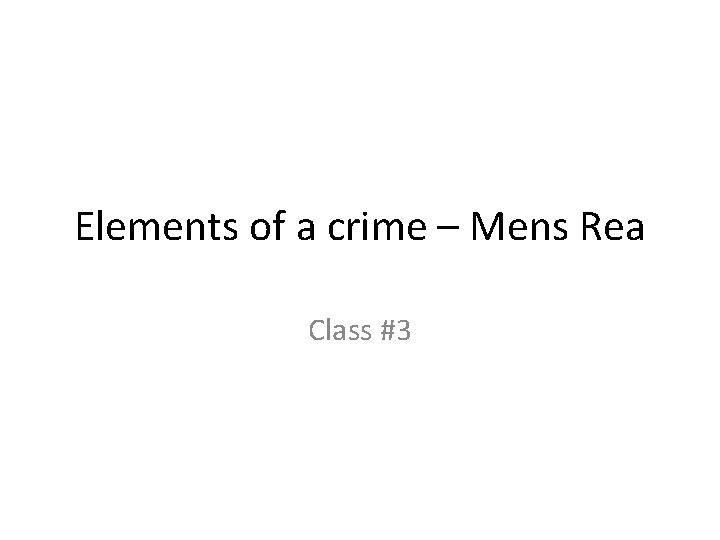 Elements of a crime – Mens Rea Class #3 