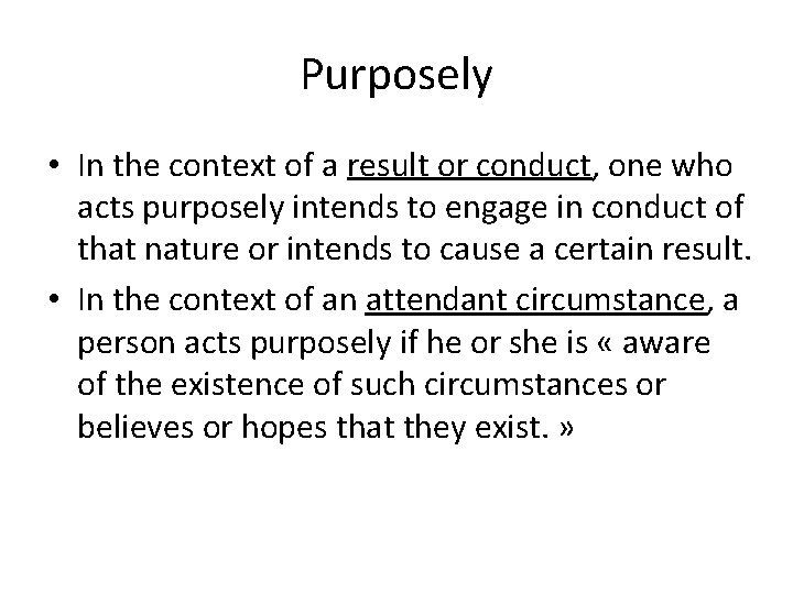 Purposely • In the context of a result or conduct, one who acts purposely
