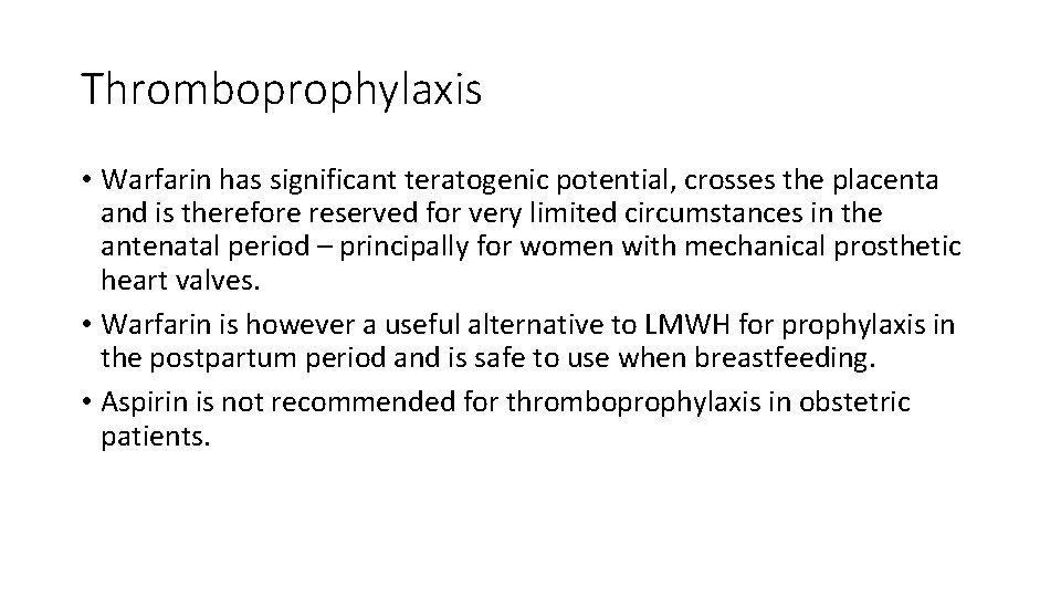 Thromboprophylaxis • Warfarin has significant teratogenic potential, crosses the placenta and is therefore reserved