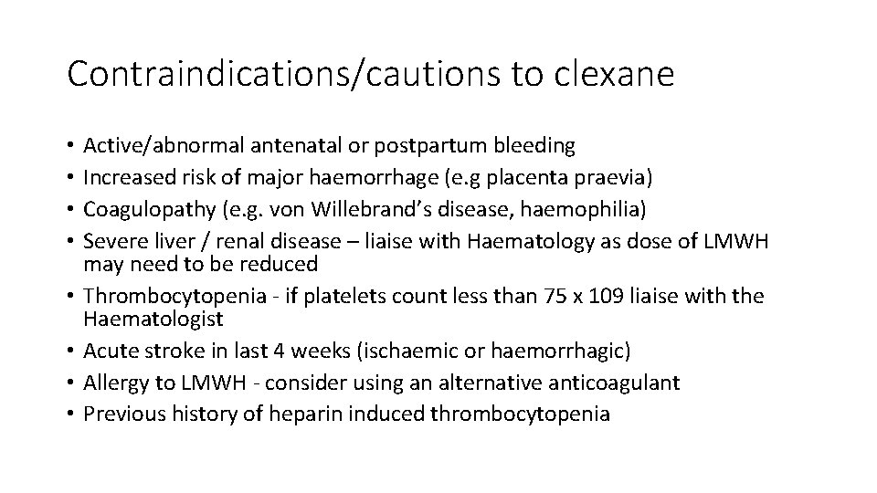 Contraindications/cautions to clexane • • Active/abnormal antenatal or postpartum bleeding Increased risk of major