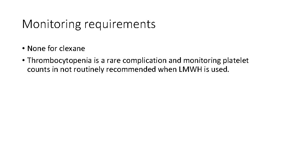 Monitoring requirements • None for clexane • Thrombocytopenia is a rare complication and monitoring