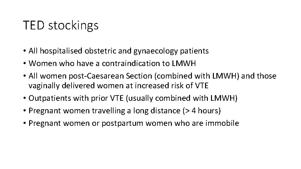 TED stockings • All hospitalised obstetric and gynaecology patients • Women who have a