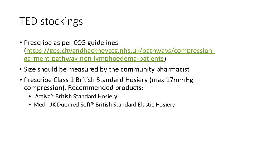 TED stockings • Prescribe as per CCG guidelines (https: //gps. cityandhackneyccg. nhs. uk/pathways/compressiongarment-pathway-non-lymphoedema-patients) •