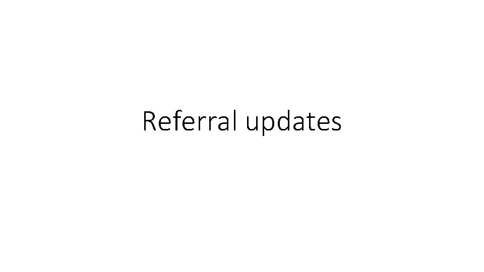 Referral updates 