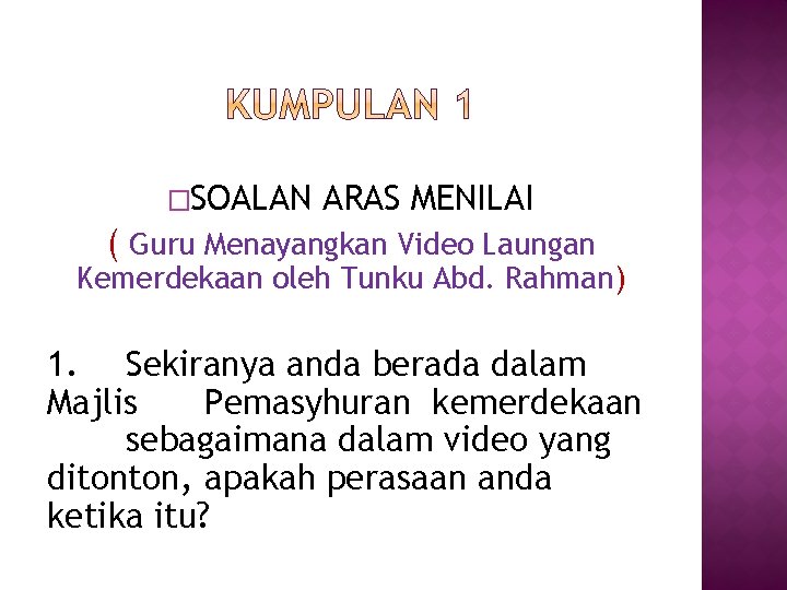 �SOALAN ARAS MENILAI ( Guru Menayangkan Video Laungan Kemerdekaan oleh Tunku Abd. Rahman) 1.