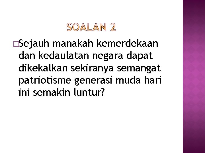 �Sejauh manakah kemerdekaan dan kedaulatan negara dapat dikekalkan sekiranya semangat patriotisme generasi muda hari