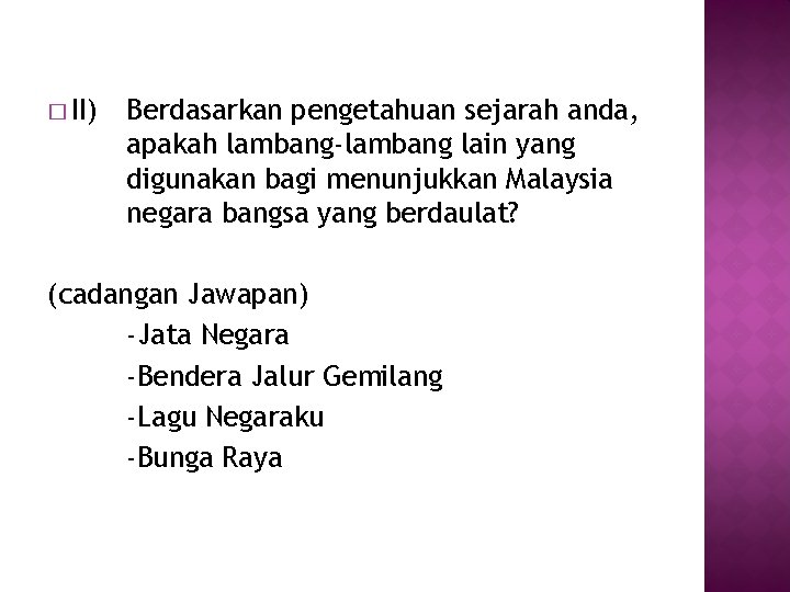 � II) Berdasarkan pengetahuan sejarah anda, apakah lambang-lambang lain yang digunakan bagi menunjukkan Malaysia