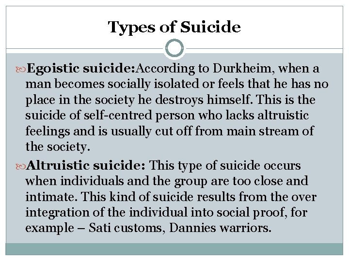 Types of Suicide Egoistic suicide: According to Durkheim, when a man becomes socially isolated