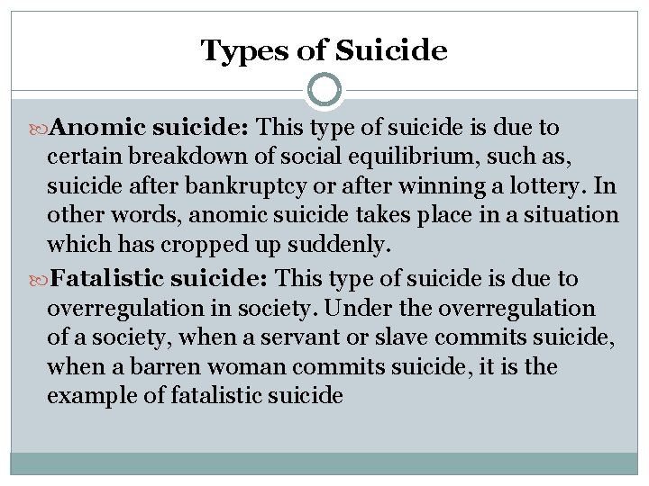 Types of Suicide Anomic suicide: This type of suicide is due to certain breakdown