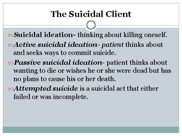 The Suicidal Client Suicidal ideation- thinking about killing oneself. Active suicidal ideation- patient thinks