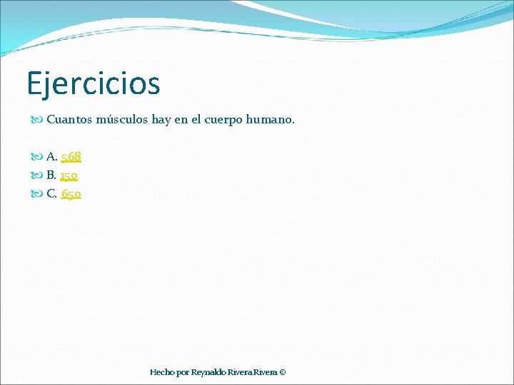 Ejercicios Cuantos músculos hay en el cuerpo humano. A. 568 B. 150 C. 650