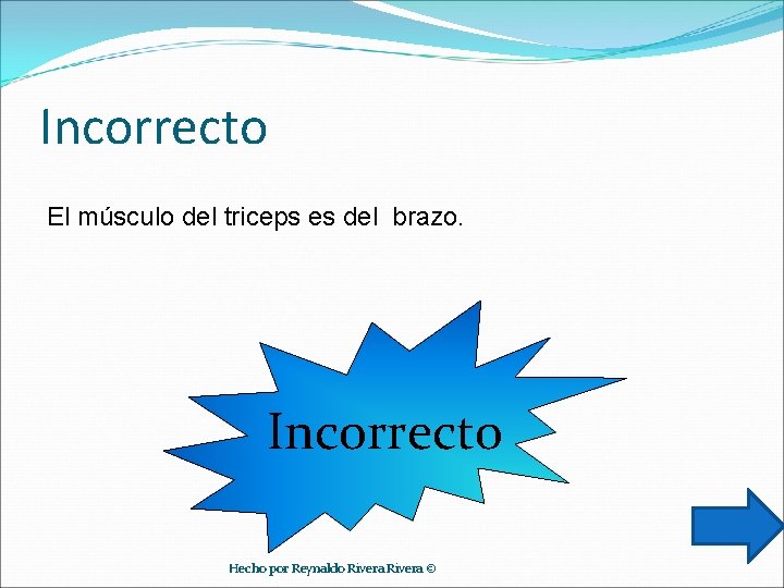 Incorrecto El músculo del triceps es del brazo. Incorrecto Hecho por Reynaldo Rivera ©