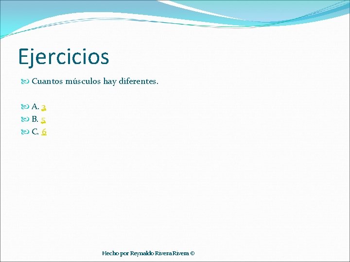 Ejercicios Cuantos músculos hay diferentes. A. 3 B. 5 C. 6 Hecho por Reynaldo