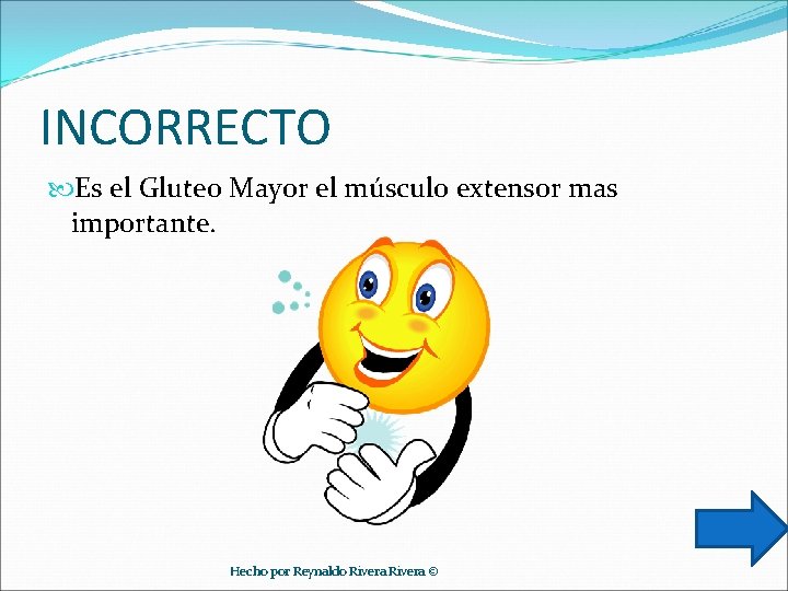 INCORRECTO Es el Gluteo Mayor el músculo extensor mas importante. Hecho por Reynaldo Rivera