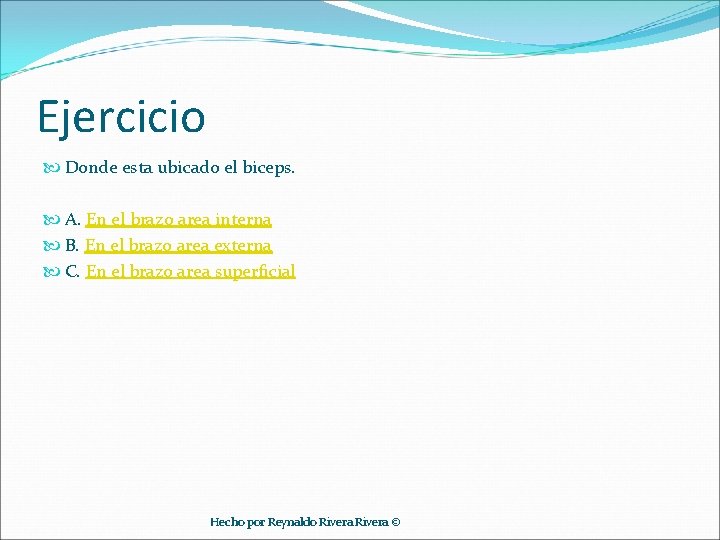 Ejercicio Donde esta ubicado el biceps. A. En el brazo area interna B. En