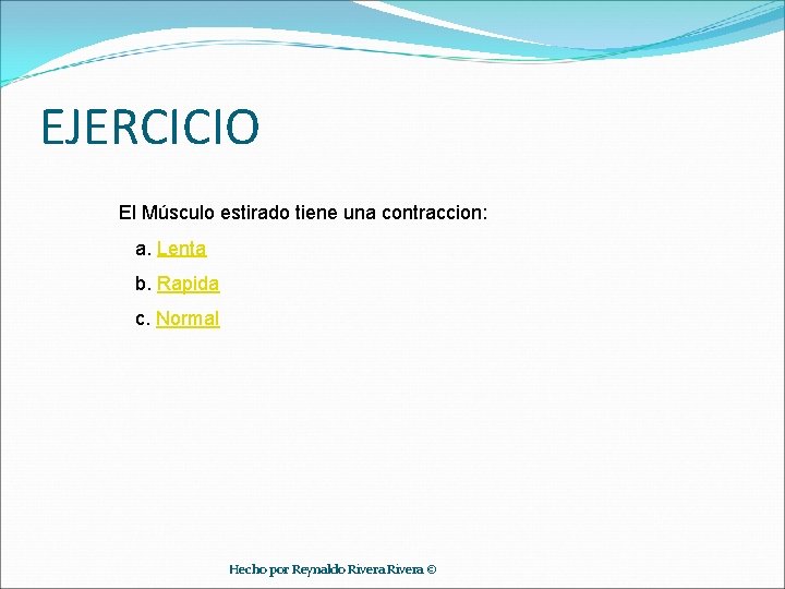 EJERCICIO El Músculo estirado tiene una contraccion: a. Lenta b. Rapida c. Normal Hecho