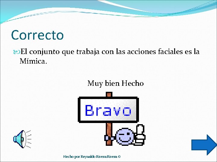 Correcto El conjunto que trabaja con las acciones faciales es la Mímica. Muy bien