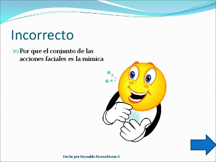 Incorrecto Por que el conjunto de las acciones faciales es la mímica Hecho por