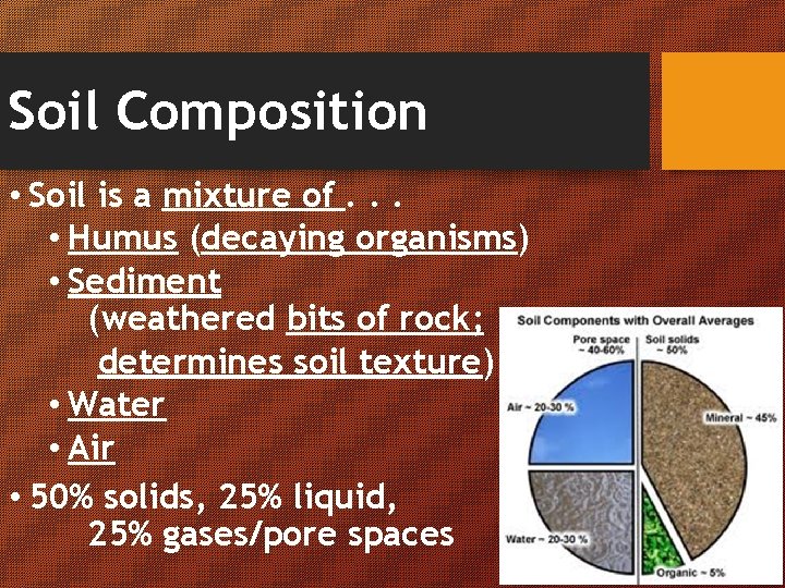 Soil Composition • Soil is a mixture of. . . • Humus (decaying organisms)