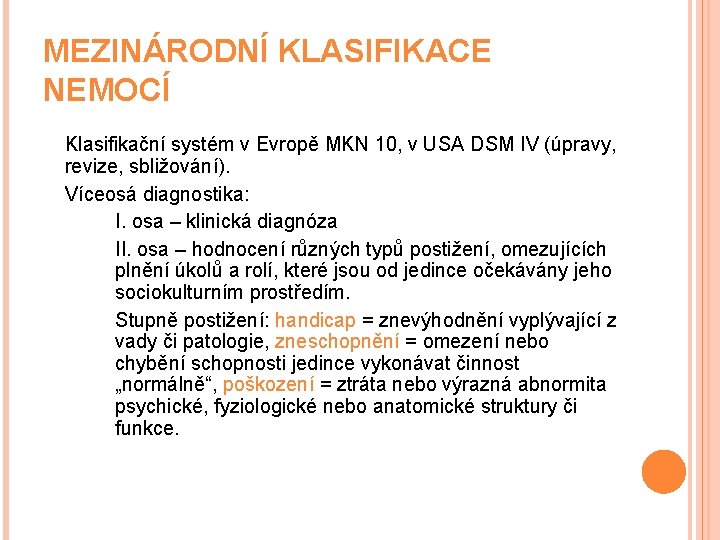 MEZINÁRODNÍ KLASIFIKACE NEMOCÍ Klasifikační systém v Evropě MKN 10, v USA DSM IV (úpravy,