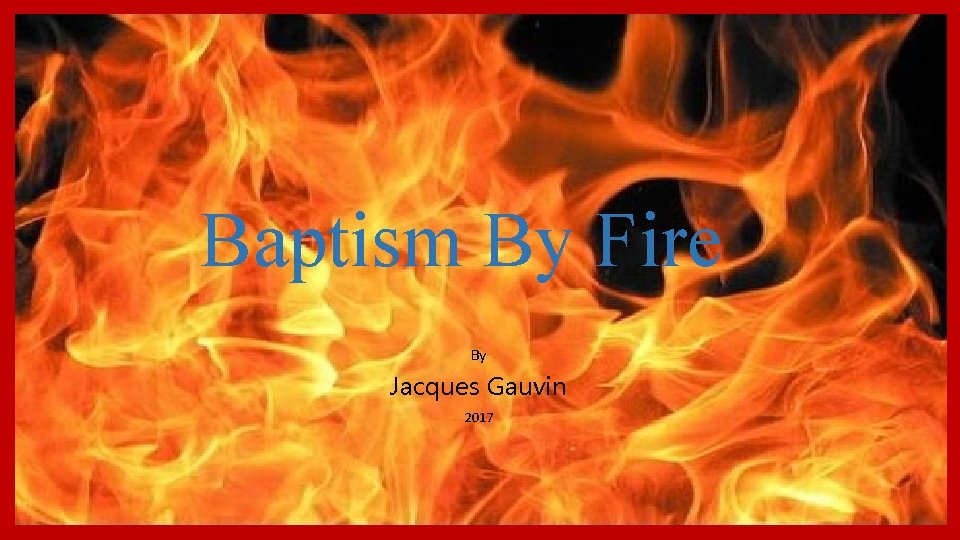 Baptism By Fire By Jacques Gauvin 2017 