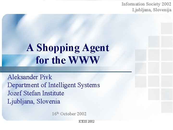 Information Society 2002 Ljubljana, Slovenija A Shopping Agent for the WWW Aleksander Pivk Department