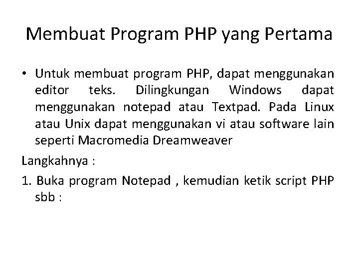 Membuat Program PHP yang Pertama • Untuk membuat program PHP, dapat menggunakan editor teks.