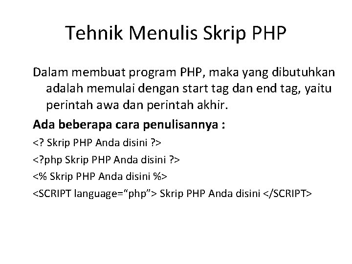 Tehnik Menulis Skrip PHP Dalam membuat program PHP, maka yang dibutuhkan adalah memulai dengan