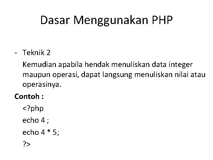 Dasar Menggunakan PHP - Teknik 2 Kemudian apabila hendak menuliskan data integer maupun operasi,