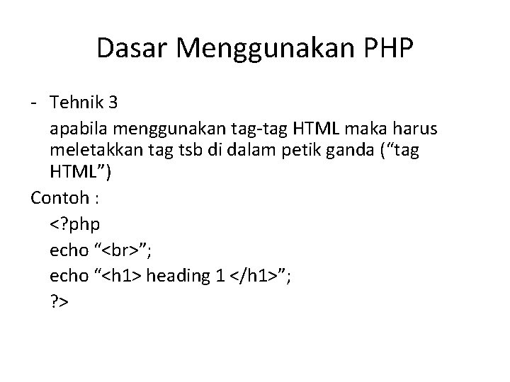 Dasar Menggunakan PHP - Tehnik 3 apabila menggunakan tag-tag HTML maka harus meletakkan tag