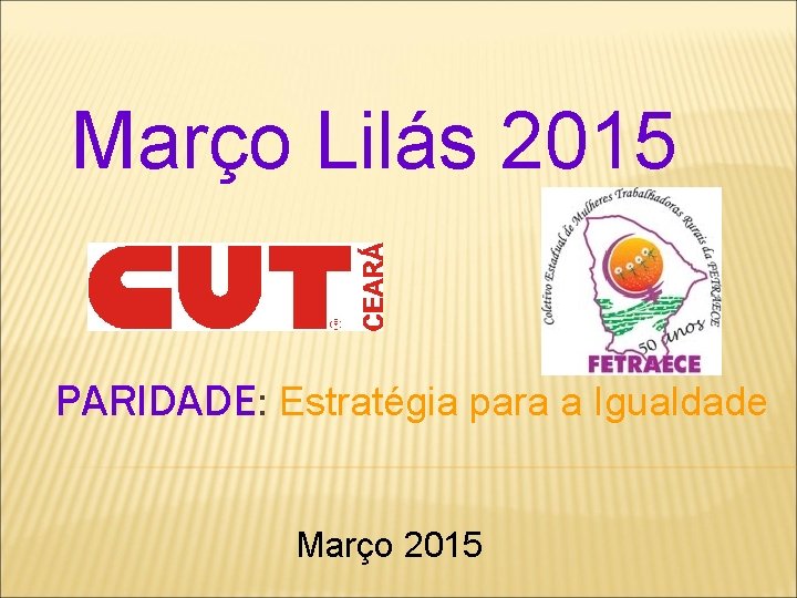 Março Lilás 2015 PARIDADE: Estratégia para a Igualdade Março 2015 