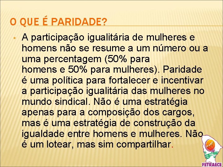 O QUE É PARIDADE? • A participação igualitária de mulheres e homens não se