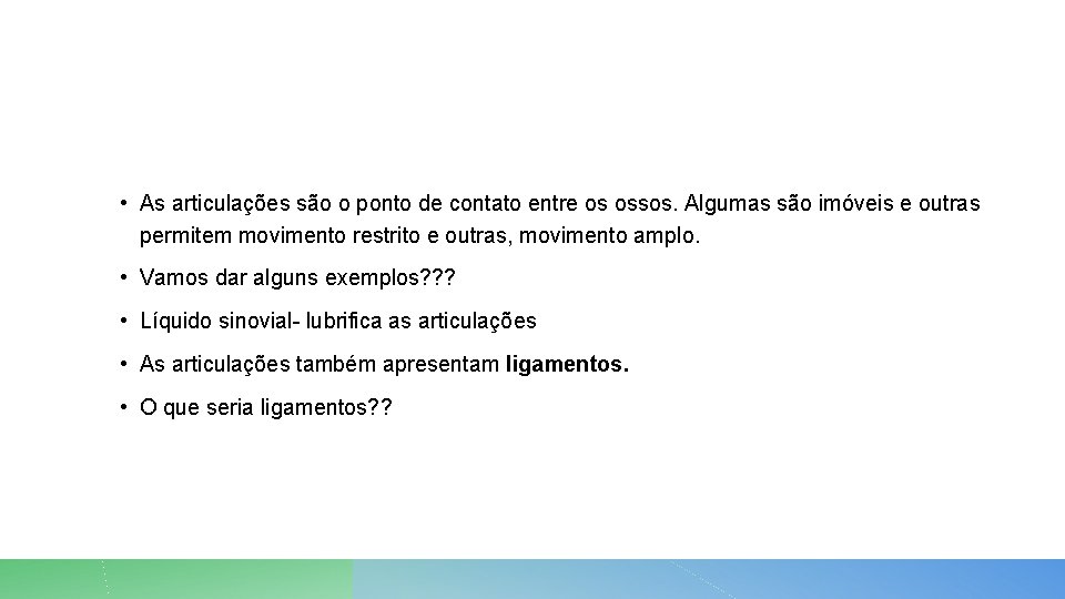  • As articulações são o ponto de contato entre os ossos. Algumas são