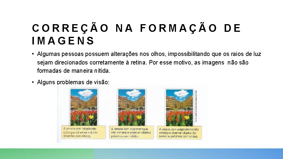 CORREÇÃO NA FORMAÇÃO DE IMAGENS • Algumas pessoas possuem alterações nos olhos, impossibilitando que