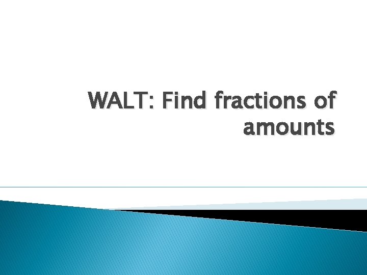 WALT: Find fractions of amounts 