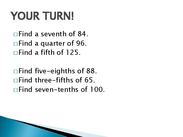 YOUR TURN! � Find a seventh of 84. � Find a quarter of 96.