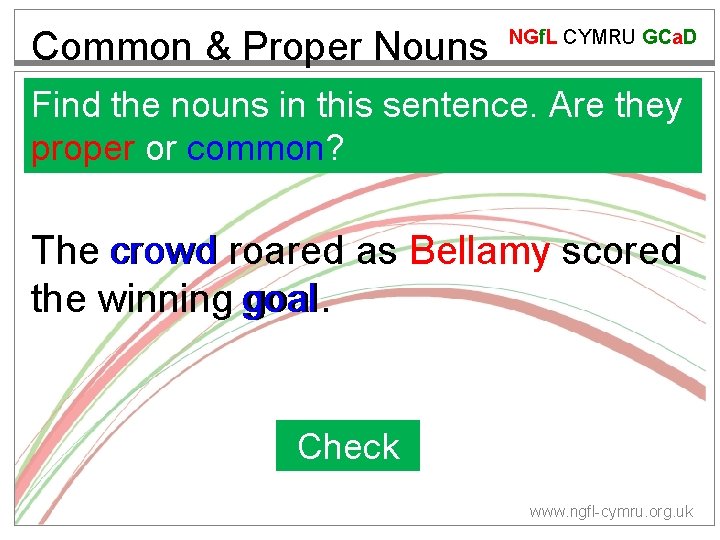 Common & Proper Nouns NGf. L CYMRU GCa. D Find the nouns in this