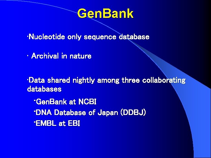 Gen. Bank • Nucleotide only sequence database • Archival in nature • Data shared