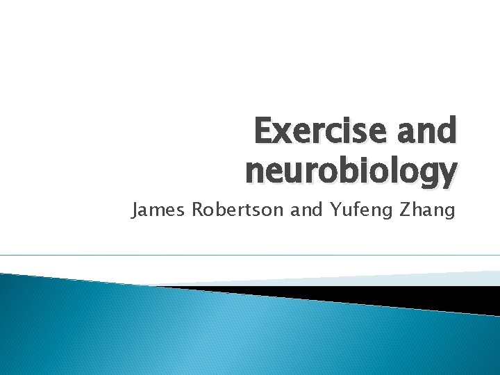 Exercise and neurobiology James Robertson and Yufeng Zhang 