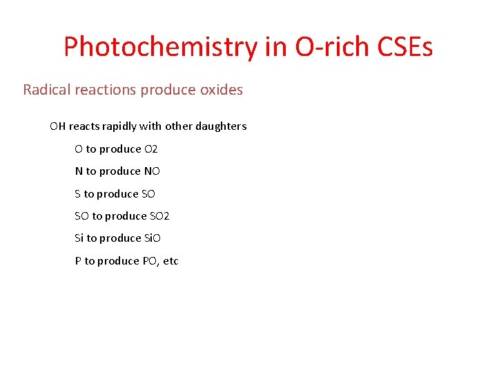 Photochemistry in O-rich CSEs Radical reactions produce oxides OH reacts rapidly with other daughters Photochemistry in O-rich CSEs Radical reactions produce oxides OH reacts rapidly with other daughters