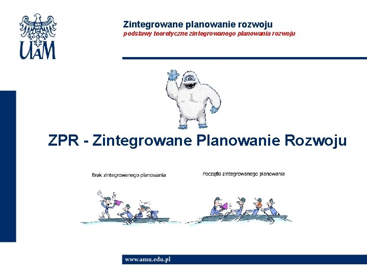 Zintegrowane planowanie rozwoju podstawy teoretyczne zintegrowanego planowania rozwoju ZPR - Zintegrowane Planowanie Rozwoju 