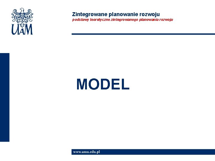 Zintegrowane planowanie rozwoju podstawy teoretyczne zintegrowanego planowania rozwoju MODEL 