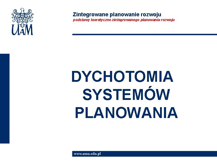 Zintegrowane planowanie rozwoju podstawy teoretyczne zintegrowanego planowania rozwoju DYCHOTOMIA SYSTEMÓW PLANOWANIA 