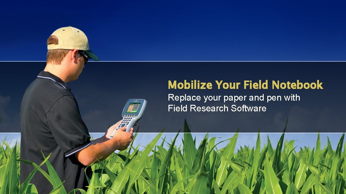 Mobilize Your Field Notebook Replace your paper and pen with Field Research Software 