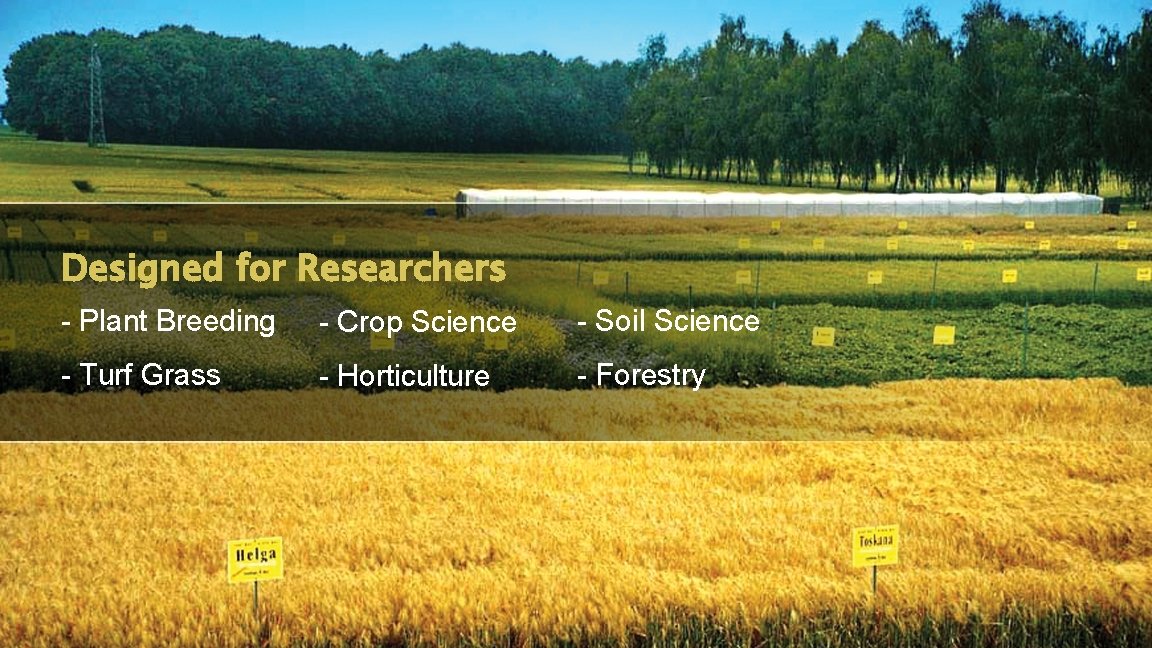 Designed for Researchers - Plant Breeding - Crop Science - Soil Science - Turf