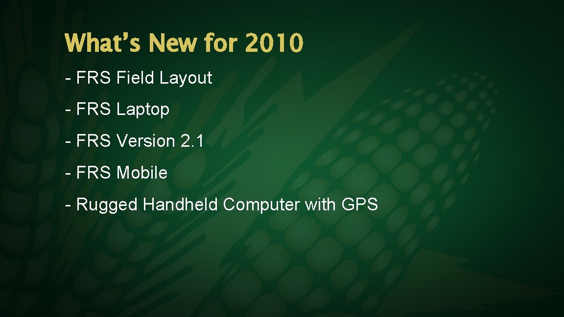 What’s New for 2010 - FRS Field Layout - FRS Laptop - FRS Version