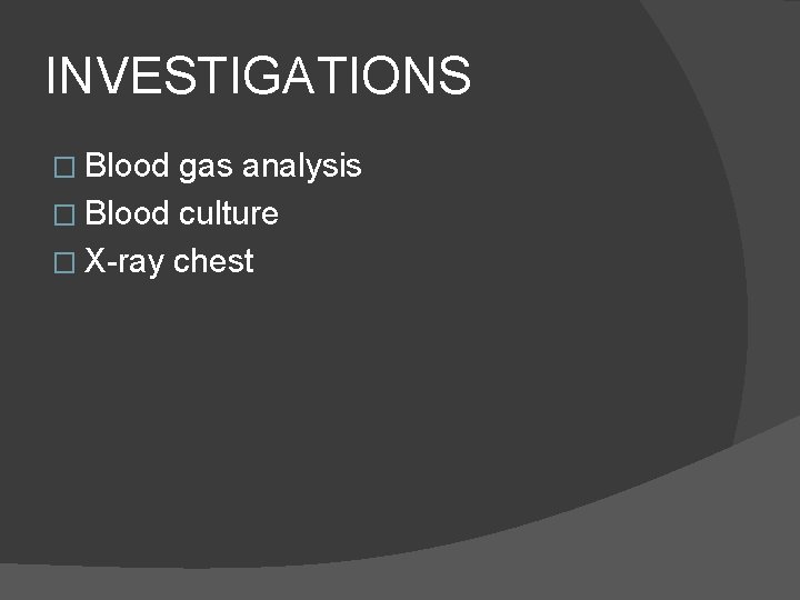 INVESTIGATIONS � Blood gas analysis � Blood culture � X-ray chest 