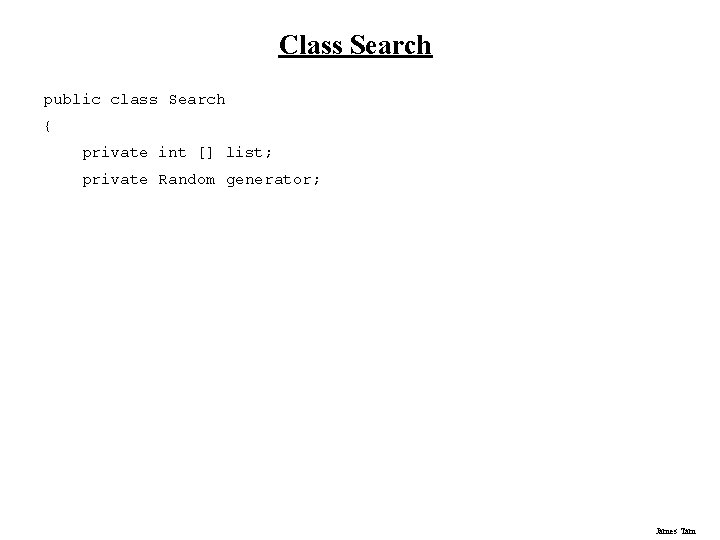 Class Search public class Search { private int [] list; private Random generator; James
