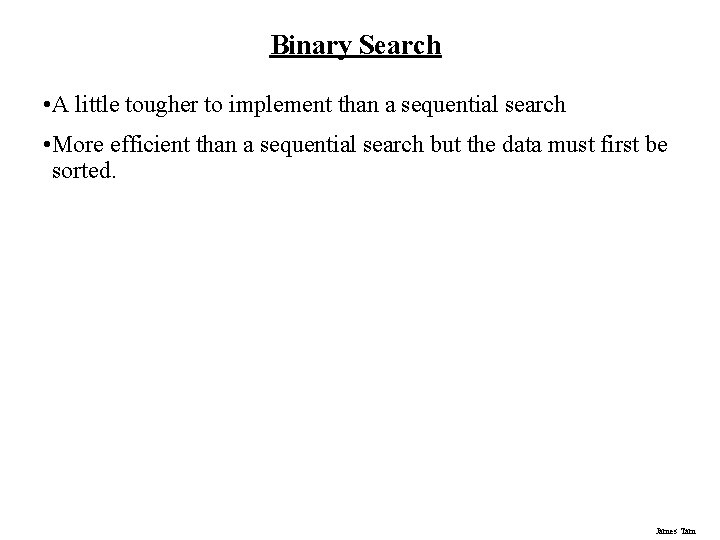 Binary Search • A little tougher to implement than a sequential search • More Binary Search • A little tougher to implement than a sequential search • More